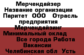 Мерчендайзер › Название организации ­ Паритет, ООО › Отрасль предприятия ­ Мерчендайзинг › Минимальный оклад ­ 26 000 - Все города Работа » Вакансии   . Челябинская обл.,Усть-Катав г.